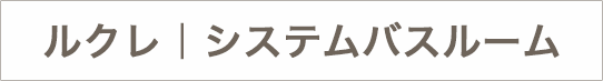 ルクレ｜システムバスルームのテロップ画像